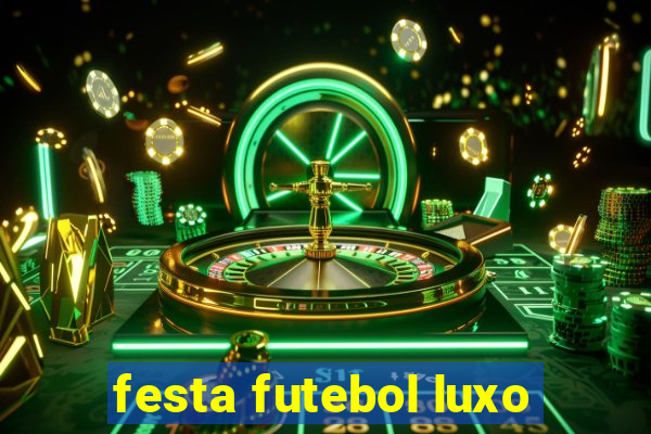 festa futebol luxo